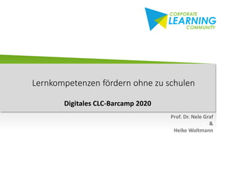 Lernkompetenzen fördern ohne zu schulen
Prof. Dr. Nele Graf
&
Heike Woltmann
Digitales CLC-Barcamp 2020
 