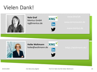 Vielen Dank!
Nele Graf
Mentus GmbH
ng@mentus.de
www.lekaf.de
20.03.2020 25CLC Barcamp digital Prof. Dr. Nele Graf & Heike Woltmann
www.lernonauten.de
www.mentus.de
Heike Woltmann
heike@woltmann.de https://woltmann.de/
 