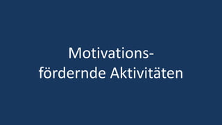 11
Motivations-
fördernde Aktivitäten
 