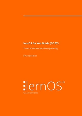 lernOS for You Guide (CC BY)
The Art of Self-Directed, Lifelong Learning
Simon Dueckert
Version 1.4 (2019-09-16)
 