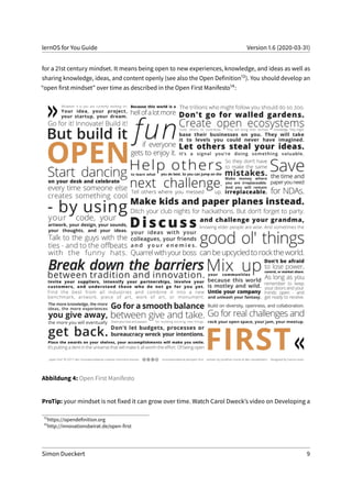 lernOS for You Guide Version 1.6 (2020-03-31)
for a 21st century mindset. It means being open to new experiences, knowledge, and ideas as well as
sharing knowledge, ideas, and content openly (see also the Open Definition13). You should develop an
“open first mindset” over time as described in the Open First Manifesto14:
Abbildung 4: Open First Manifesto
ProTip: your mindset is not fixed it can grow over time. Watch Carol Dweck’s video on Developing a
13
https://opendefinition.org
14
http://innovationsbeirat.de/open-first
Simon Dueckert 9
 