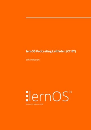 lernOS Podcasting Leitfaden (CC BY)
Simon Dückert
Version 0.1 (dd.mm.2019)
 