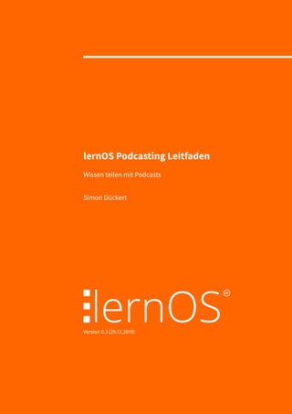 lernOS Podcasting Leitfaden
Wissen teilen mit Podcasts
Simon Dückert
Version 0.3 (29.12.2019)
 