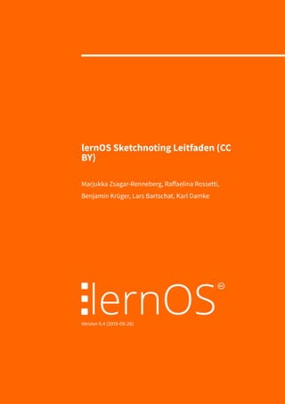 lernOS Sketchnoting Leitfaden (CC
BY)
Marjukka Zsagar-Renneberg, Raffaelina Rossetti,
Benjamin Krüger, Lars Bartschat, Karl Damke
Version 0.4 (2019-06-26)
 