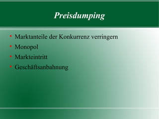 Preisdumping


Marktanteile der Konkurrenz verringern



Monopol



Markteintritt



Geschäftsanbahnung

 