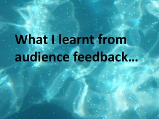What I learnt from audience feedback…  