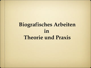 Biografisches Arbeiten in  Theorie und Praxis 