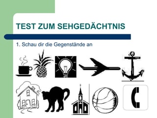 TEST ZUM SEHGEDÄCHTNIS 1. Schau dir die Gegenstände an 