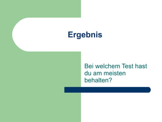 Ergebnis Bei welchem Test hast du am meisten behalten? 