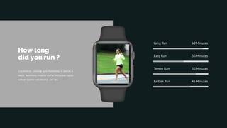 Long Run 60 Minutes
Easy Run 30 Minutes
Tempo Run 50 Minutes
Fartlek Run 45 Minutes
Collaboration. Leverage agile frameworks to provide a
robust. Seamlessly visualize quality intellectual capital
without superior collaboration and idea.
How long
did you run ?
 