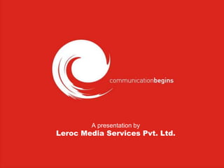 A presentation by
Leroc Media Services Pvt. Ltd.
 