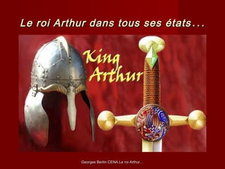 Georges Bertin CENA Le roi Arthur…Georges Bertin CENA Le roi Arthur…
Le roi Arthur dans tous ses étatsLe roi Arthur dans tous ses états ……
 