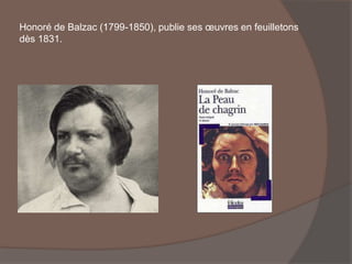 Honoré de Balzac (1799-1850), publie ses œuvres en feuilletons
dès 1831.
 