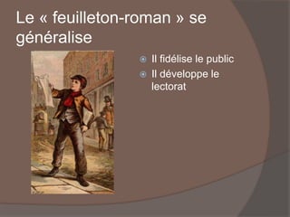 Le « feuilleton-roman » se
généralise
 Il fidélise le public
 Il développe le
lectorat
 