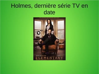 Holmes, dernière série TV en
date
 