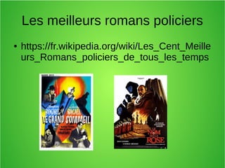 Les meilleurs romans policiers
● https://fr.wikipedia.org/wiki/Les_Cent_Meille
urs_Romans_policiers_de_tous_les_temps
 