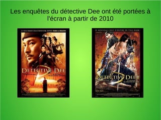 Les enquêtes du détective Dee ont été portées à
l'écran à partir de 2010
 