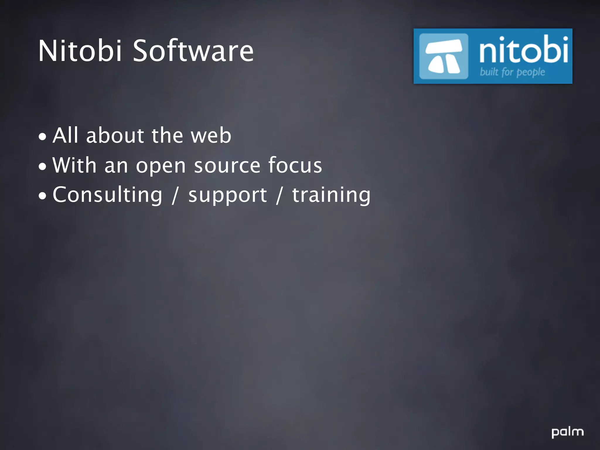 Nitobi Software

• All about the web
• With an open source focus
• Consulting / support / training
 