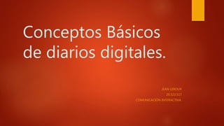 Conceptos Básicos
de diarios digitales.
JEAN LEROUX
20.323.517
COMUNICACIÓN INTERACTIVA.
 