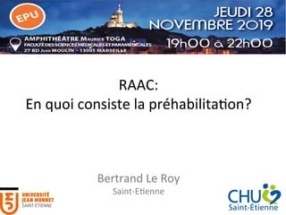 RAAC:	
En	quoi	consiste	la	préhabilita7on?	
	
	
	
Bertrand	Le	Roy	
Saint-E7enne	
 