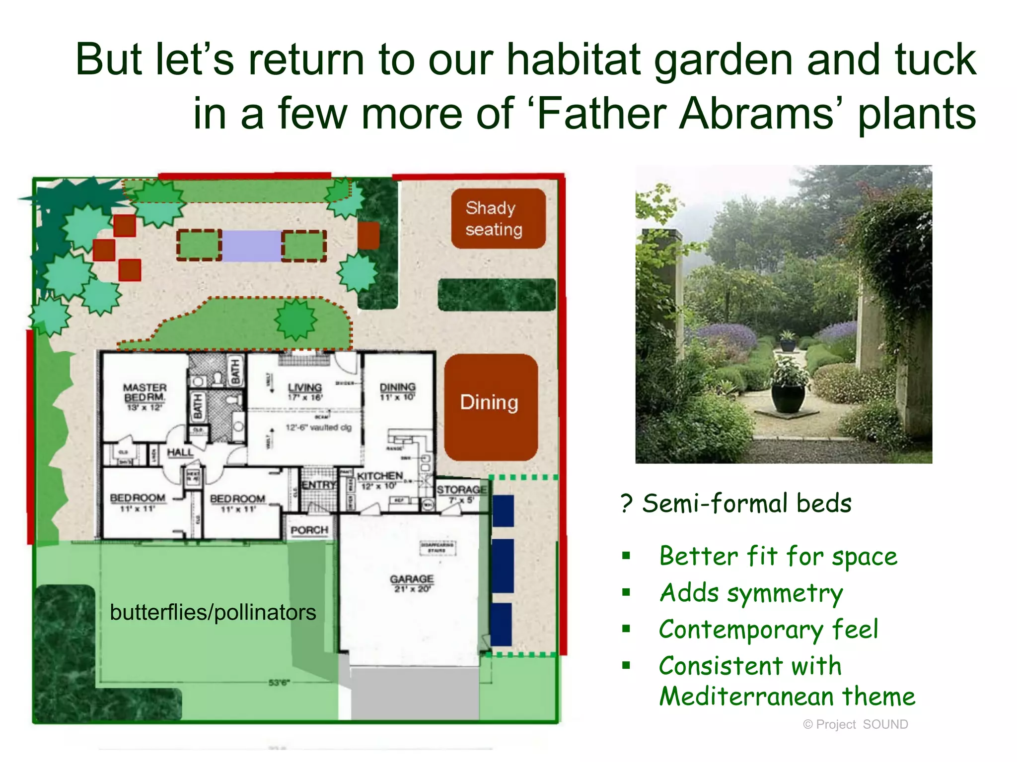 But let’s return to our habitat garden and tuck
in a few more of ‘Father Abrams’ plants
© Project SOUND
? Semi-formal beds
 Better fit for space
 Adds symmetry
 Contemporary feel
 Consistent with
Mediterranean theme
butterflies/pollinators
 