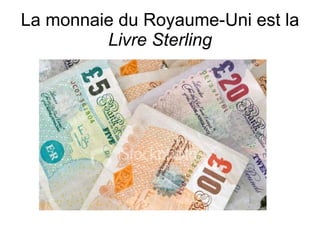La monnaie du Royaume-Uni est la  Livre Sterling 