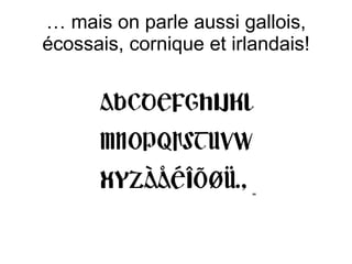 …  mais on parle aussi gallois,  écossais, cornique et irlandais! 