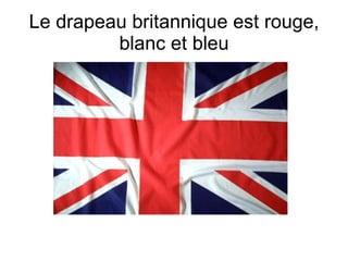 Le drapeau britannique est rouge, blanc et bleu 