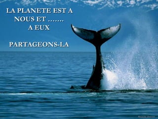 LA PLANETE EST A NOUS ET ……. A EUX PARTAGEONS-LA 