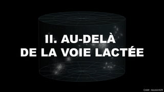 II. AU-DELÀ
DE LA VOIE LACTÉE
Crédit : Azcolvin429
 