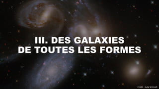 III. DES GALAXIES
DE TOUTES LES FORMES
Crédit : Judy Schmidt
 