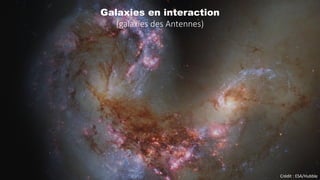 Crédit : ESA/Hubble
Galaxies en interaction
(galaxies des Antennes)
 