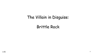 The Villain in Disguise:
Brittle Rock
41:45
 