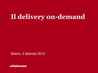 Il delivery on-demand
Milano, 4 febbraio 2015
 