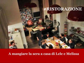 #RISTORAZIONE
A mangiare la sera a casa di Lele e Melissa
 