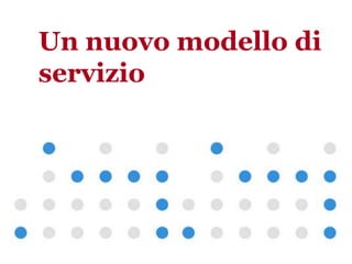 Un nuovo modello di
servizio
 
