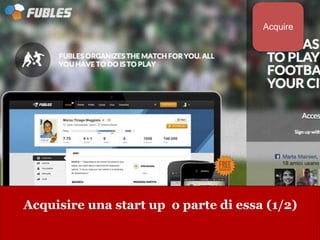 www.collaboriamo.org
Acquisire una start up o parte di essa (1/2)
Acquire
 