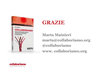 Marta Mainieri
marta@collaboriamo.org
@collaboriamo
www. collaboriamo.org
www.collaboriamo.org
GRAZIE
 