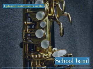 https://www.ﬂickr.com/photos/65300004@N06/6266717713/in/photolist-2nmQDU-ajWFwh-jA9XNK-jAbfxH-ajTUQr-c2bDZY-597CRP-84h9np-2LadBj-axLyR8-axPgfS-jAaSFM-9LVUuR-9LVRDD-9LYEbs-91EvTH-pSt9Gi-diSVQR-32MRYv-7VtkNn-3ykMu-3psRUn-ne7fa-ne6Gt-4aEUip-7oL9FL-dvtUiN-bbD28x-4G2yTf-84gPne-kKKjS-j6y3mu-bbCZQV-
bbD1KT-bbD1pi-3ptKm3-4yQZ6m-32REFQ-4FXoC8-83Hc97-fHJjf3-fHrKMK-59bPmA-59bP3E-92a6hh-fHJiW7-84gW5F-84jz6w-84gXZF-597D8D
I played instruments in the
School band
 