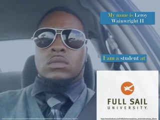 My name is Leroy
Wainwright II
I am a student at
https://www.facebook.com/FullSailUniversity/photos_stream?tab=photos_albumshttps://www.facebook.com/photo.php?fbid=851265058240044&set=pb.100000696743936.-2207520000.1425120203.&type=3&theater
 