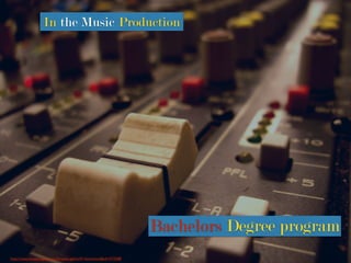 http://www.freeimages.com/browse.phtml?f=download&id=473588
In the Music Production
Bachelors Degree program
 