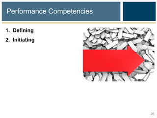 Performance Competencies

1. Defining
2. Initiating




                           26
 