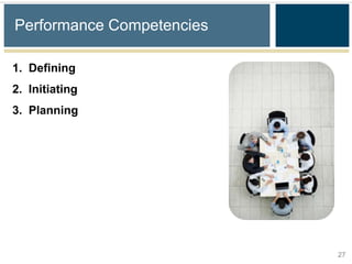 Performance Competencies

1. Defining
2. Initiating
3. Planning




                           27
 