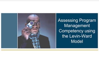 Assessing Program
   Management
Competency using
  the Levin-Ward
       Model
 