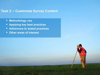 Task 2 ─ Customize Survey Content

     Methodology use
     Applying key best practices
     Adherence to stated practices
     Other areas of interest




                                      49
 