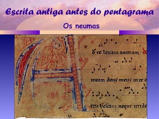 Escrita antiga antes do pentagrama
Os neumas
 