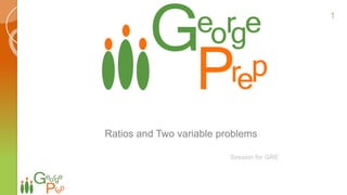Session for GRE
Ratios and Two variable problems
1
 