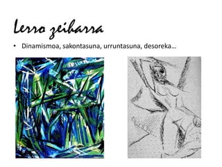 Lerro zeiharra
• Dinamismoa, sakontasuna, urruntasuna, desoreka…
 