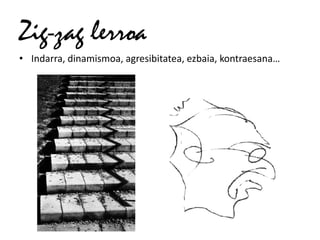 Zig-zag lerroa
• Indarra, dinamismoa, agresibitatea, ezbaia, kontraesana…
 