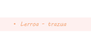 •Lerroa -trazua  